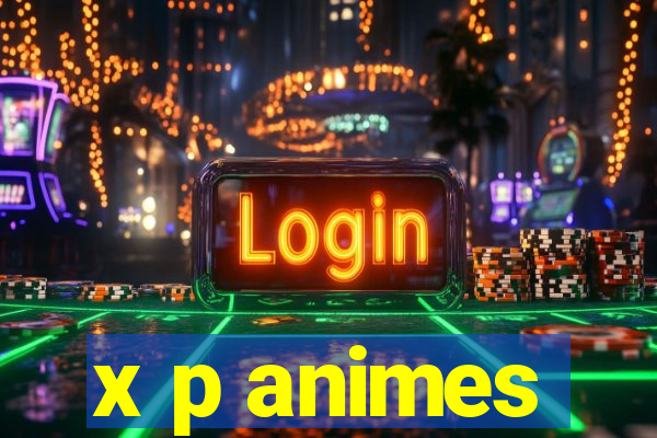 x p animes